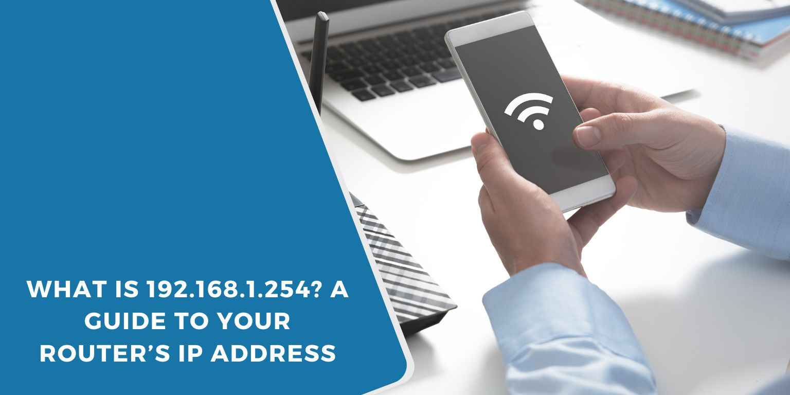 What Is 192.168.1.254? A Guide to Your Router’s IP Address