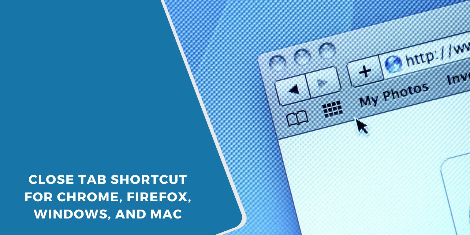 Close Tab Shortcut for Chrome, Firefox, Windows, and Mac