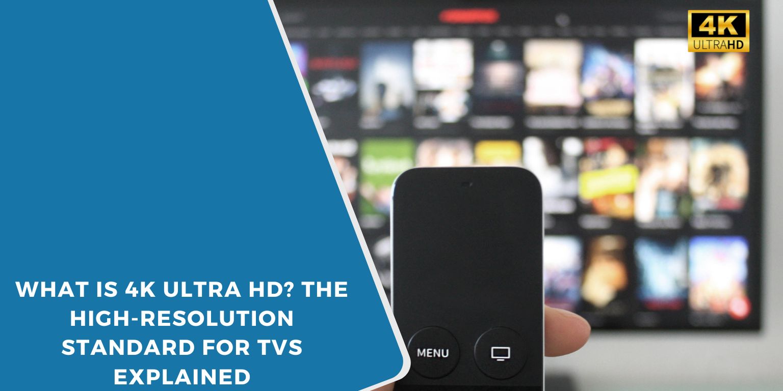 What Is 4K Ultra HD? The High-Resolution Standard for TVs Explained