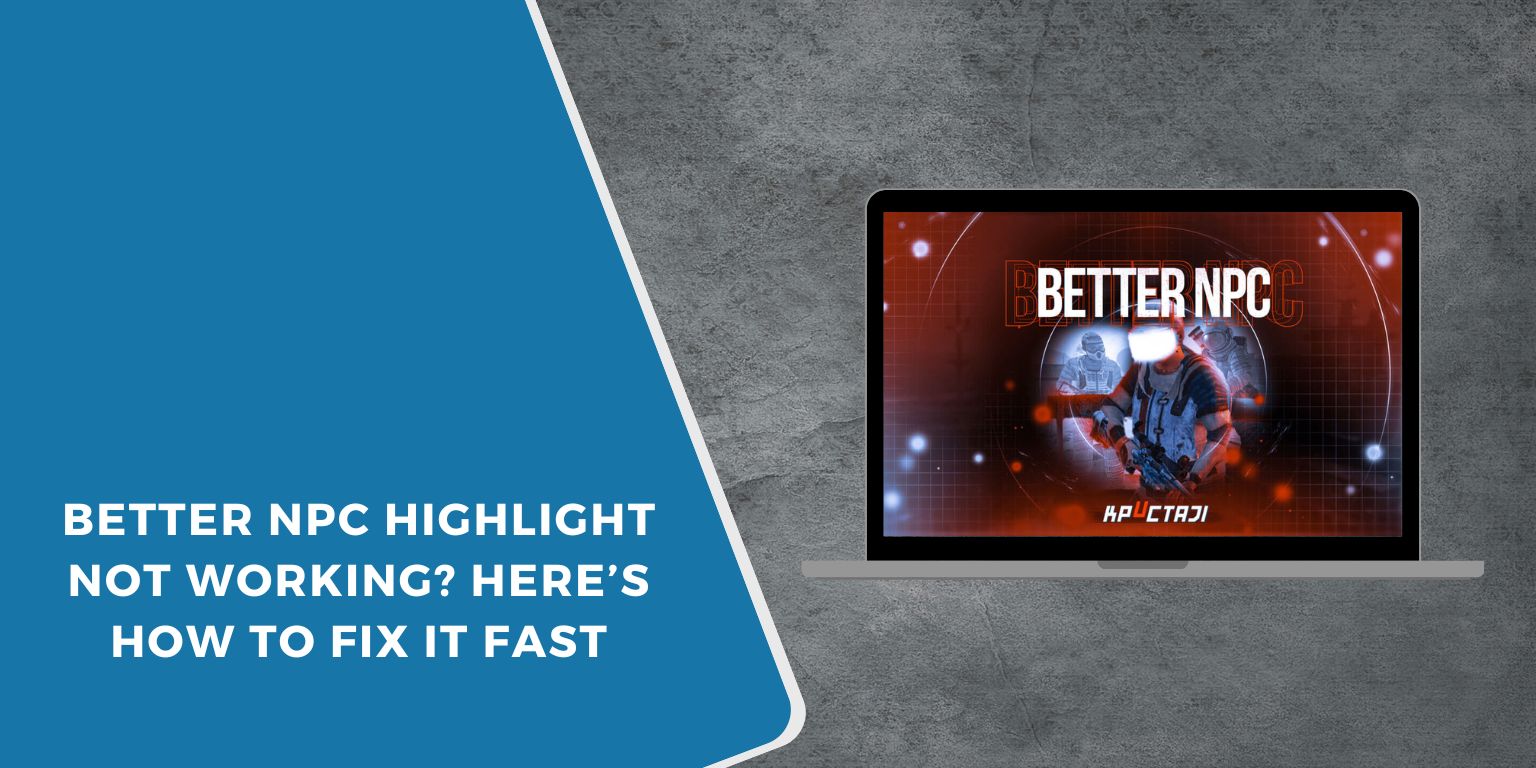 Better NPC Highlight Not Working? Here’s How to Fix It Fast