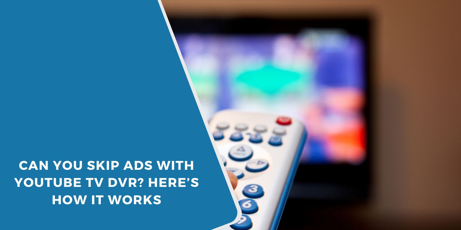 Can You Skip Ads with YouTube TV DVR? Here’s How It Works
