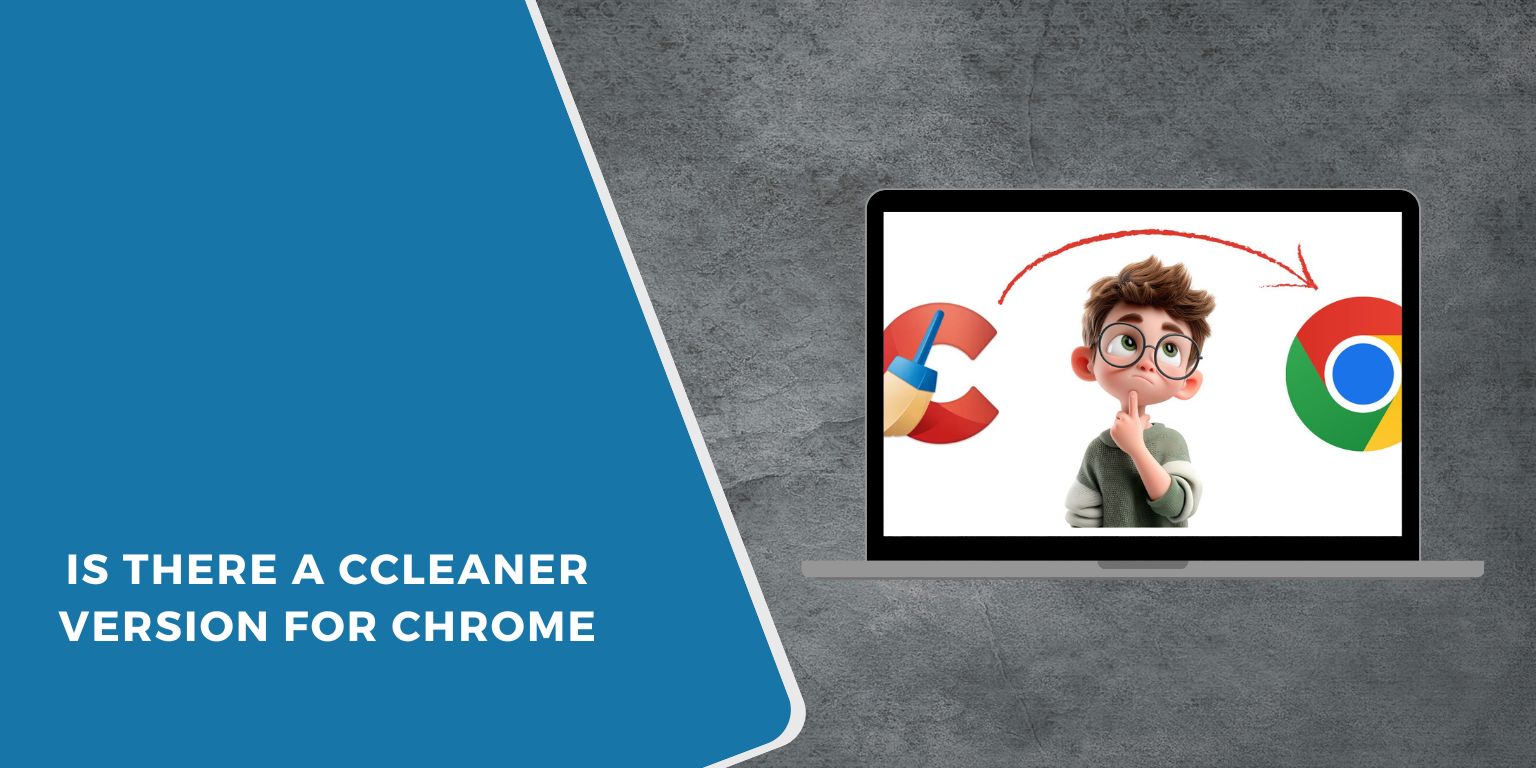 Is There a CCleaner Version for Chrome